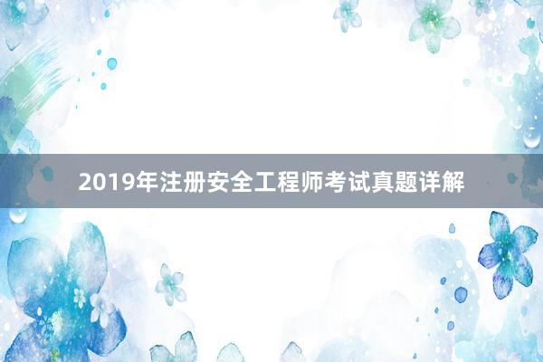 2019年注册安全工程师考试真题详解